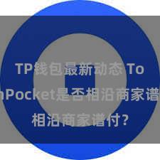 TP钱包最新动态 TokenPocket是否相沿商家谱付？