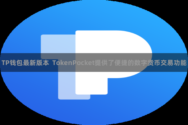 TP钱包最新版本  TokenPocket提供了便捷的数字货币交易功能