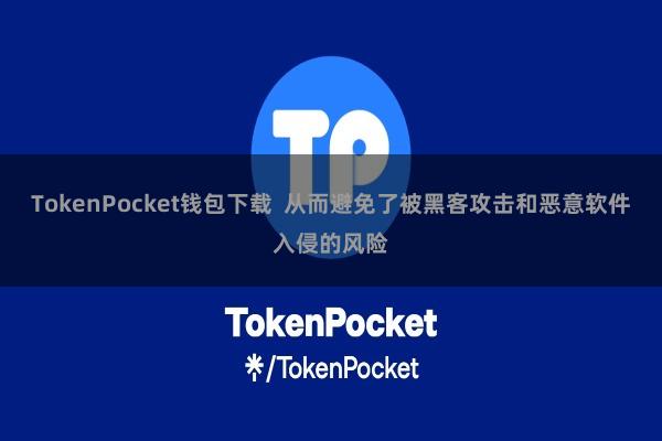 TokenPocket钱包下载  从而避免了被黑客攻击和恶意软件入侵的风险