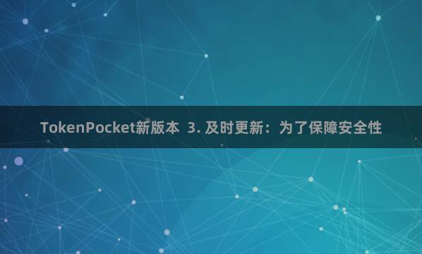 TokenPocket新版本  3. 及时更新：为了保障安全性