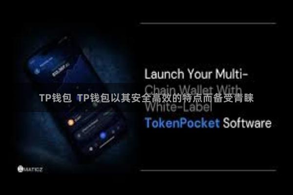 TP钱包  TP钱包以其安全高效的特点而备受青睐