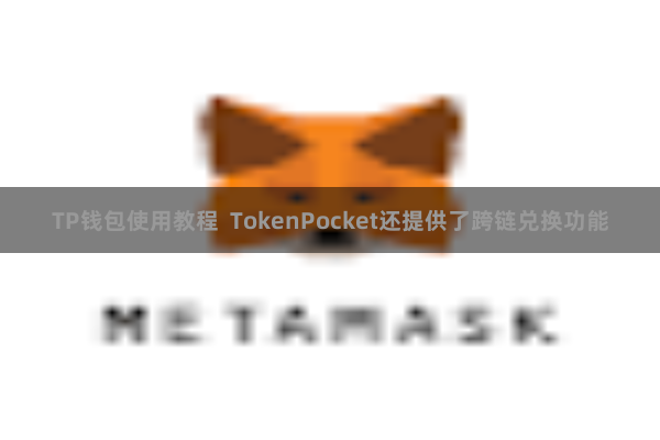 TP钱包使用教程  TokenPocket还提供了跨链兑换功能