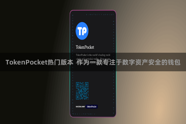 TokenPocket热门版本 作为一款专注于数字资产安全的钱包